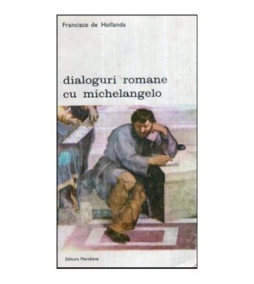 Francisco de Holanda - Dialoguri romane cu Michelangelo - 118673 foto