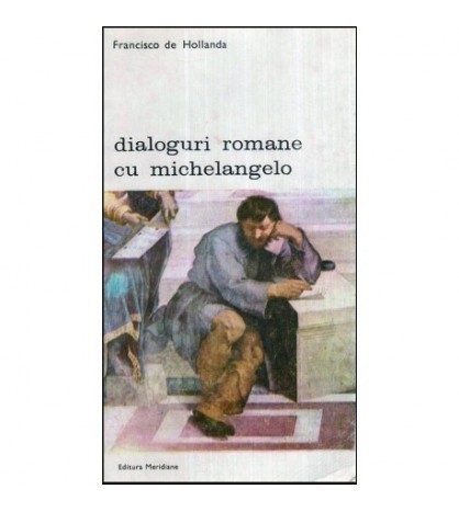Francisco de Holanda - Dialoguri romane cu Michelangelo - 118673