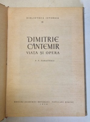 DIMITRIE CANTEMIR.VIATA SI OPERA ,P.P. PANAITESCU 1958 *PREZINTA SUBLINIERI IN TEXT foto