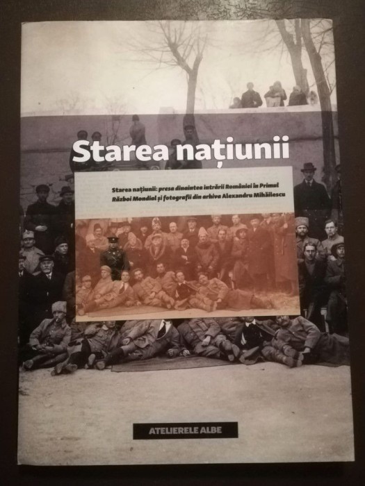 Starea națiunii: presa dinaintea intrării Rom&acirc;niei &icirc;n Primul Război Mondial...