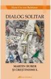 Dialog solitar. Martin Buber si crestinismul - Hans Urs von Balthasar