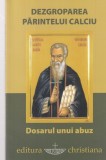 Cumpara ieftin Dezgroparea Parintelui Calciu. Dosarul unui abuz. Carti Religioase, brosata, stare buna, 118 pagini, 2014, romana