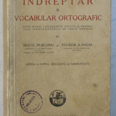 INDREPTAR SI VOCABULAR ORTOGRAFIC , EDITIA A IV-A REVAZUTA SI COMPLETATA de SEXTIL PUSCARIU si TEODOR A. NAUM, 1943