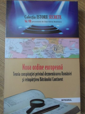 NOUA ORDINE EUROPEANA. TEORIA CONSPIRATIEI PRIVIND DEZMEMBRAREA ROMANIEI SI REIMPARTIREA BATRANULUI-DAN-SILVIU B