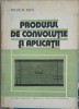Produsul de Convolutie si Aplicatii - Wilhelm Kecs, Editura Academiei Romane, 1978, Matematica Aplicata, Limba Romana