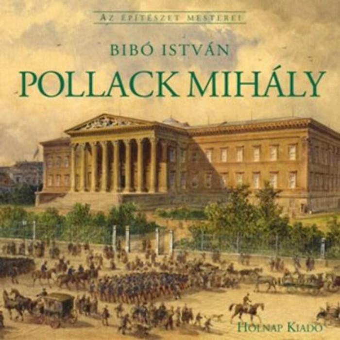 Pollack Mih&aacute;ly - Az &eacute;p&iacute;t&eacute;szet mesterei - Bib&oacute; Istv&aacute;n