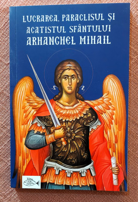 Lucrarea, paraclisul si acatistul Sfantului Arhanghel Mihail - Catalin Grigore foto