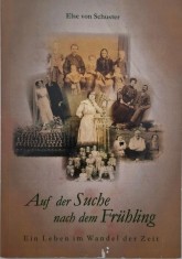 Auf der Suche nach dem Fruhling. Ein Leben im Wandel der Zeit - Else von Schuster