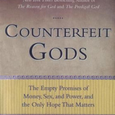 Counterfeit Gods: The Empty Promises of Money, Sex, and Power, and the Only Hope That Matters