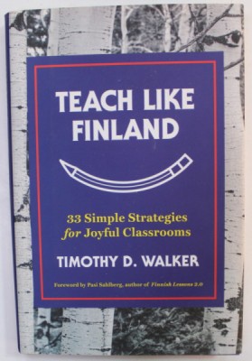 TEACH LIKE FINLAND , 33 SIMPLE STRATEGIES FOR JOYFUL CLASSROOMS by TIMOTHY D. WALKER , 2017 foto