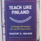 TEACH LIKE FINLAND , 33 SIMPLE STRATEGIES FOR JOYFUL CLASSROOMS by TIMOTHY D. WALKER , 2017