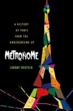 Metronome: A History of Paris from the Underground Up