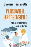 Persoanele hipersensibile. Intelege-ti emotiile ca sa fii fericit - Saverio Tomasella