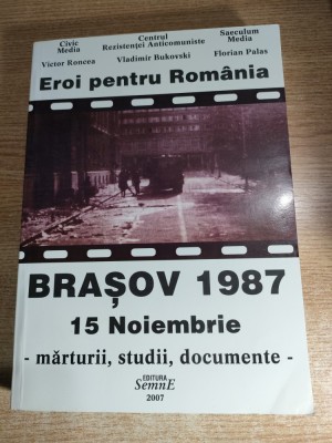 Eroi pentru Romania - BRASOV 1987 - 15 noiembrie - marturii, studii, documente - Florian Palas; Victor Roncea (coordonatori), (Editura Semne, 2007) foto