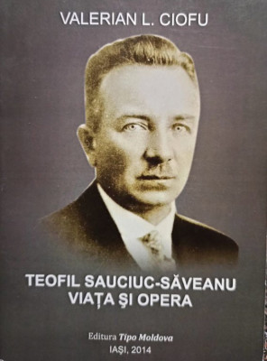 Valerian L. Ciofu - Teofil Sauciuc Saveanu - Viata si opera (semnata) foto