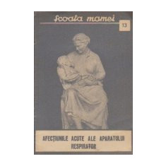 Scoala mamei, Nr. 13 - Afectiunile acute ale aparatului respirator