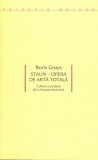 Stalin &ndash; Opera de artă totală. Cultura scindată din Uniunea Sovietică - Paperback brosat - Boris Groys - Idea Design