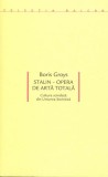 Stalin &ndash; Opera de artă totală. Cultura scindată din Uniunea Sovietică - Paperback brosat - Boris Groys - Idea Design