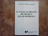 O VIATA LUMINATA DE MUZICA ION DUMITRESCU - LUMINITA CARMEN GHEORGHE, 2008