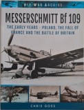 Messerschmitt Bf 109. The Early Years &ndash; Poland, The Fall of France and the Battle of Britain &ndash; Chris Goss