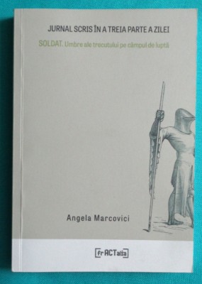 Angela Marcovici ( Marinescu ) &amp;ndash; Jurnal scris in a treia parte a zilei Soldat umbre ale trecutului pe campul de lupta foto