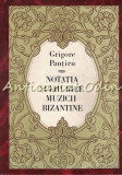 Cumpara ieftin Notatia Si Ehurile Muzicii Bizantine - Grigore Pantiru