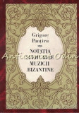 Cumpara ieftin Notatia si Ehurile Muzicii Bizantine - Grigore Pantiru, Editura Muzicala, Bucuresti 1971, Carte Religioasa cu Notatie Muzicala