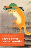 Piatra de foc și alte povestiri - Paperback brosat - Kenji Miyazawa - Alice Books