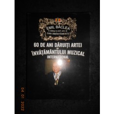 EMIL BACLEA - 60 DE ANI DARUITI ARTEI SI INVATAMANTULUI MUZICAL INTERNATIONAL