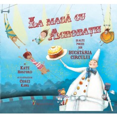 La masa cu acrobatii si alte poezii din Bucataria Circului &ndash; Kate Hosford