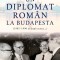 Un diplomat rom&acirc;n la Budapesta (1981&ndash;1990 și după aceea...)