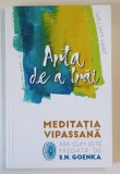 ARTA DE A TRAI , MEDITATIA VIPASSANA , ASA CUM ESTE PREATA DE S. N. GOENKA , de WILLIAM HART , 2019
