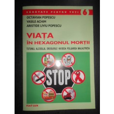 Octavian Popescu - Viata in hexagonul mortii. Tutunul, alcoolul, drogurile