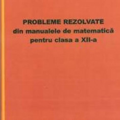 Probleme rezolvate din manualele de matematica pentru clasa a XII-a | Mircea Ganga