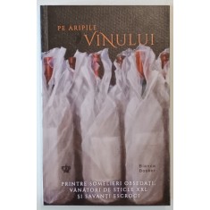 PE ARIPILE VINULUI , PRINTRE SOMELIERI OBSEDATI , VANATORI DE STICLE XXL SI SAVANTI ESCROCI , EDITIA A II - A de BIANCA BOSKER , 2025