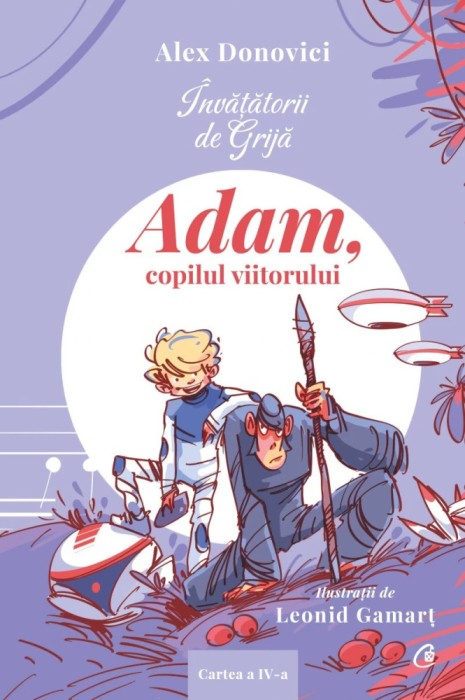 Invatatorii De Grija. Adam, Copilul Viitorului, Alex Donovici - Editura Curtea Veche
