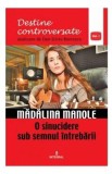 Destine controversate vol.1: Madalina Manole - Dan-Silviu Boerescu