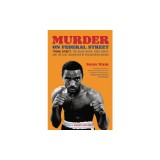 Murder on Federal Street: Tyrone Everett, the Black Mafia, Fixed Fights, and the Last Golden Age of Philadelphia Boxing