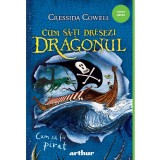 Cum Sa-Ti Dresezi Dragonul 2: Cum Sa Fii Pirat, Cressida Cowell - Editura Art