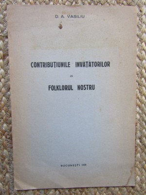 CONTRIBUTIUNILE INVATATORILOR IN FOLKLORUL NOSTRU de D. A. VASILIU 1938 foto