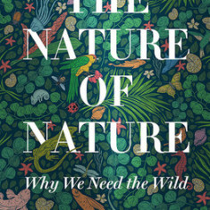 The Nature of Nature: Why We Need the Wild