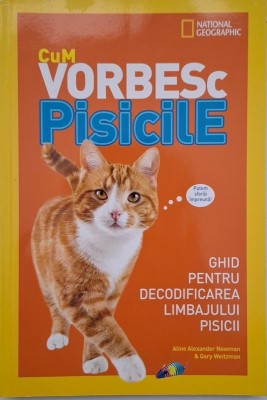 Cum vorbesc pisicile. Ghid pentru decodificarea limbajului pisicii - Aline Alexander Newman, Gary Weitzman (putin uzata) foto