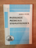 PATOLOGIE MEDICALA STOMATOLOGICA de SERBAN TOVARU , Bucuresti