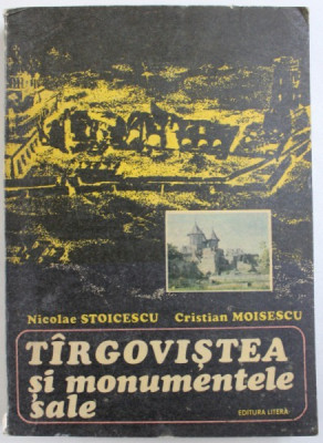 TIRGOVISTEA SI MONUMENTELE SALE de NICOLAE STOICESCU si CRISTIAN MOISESCU, 1976 foto