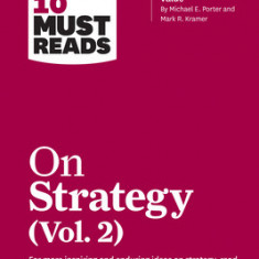 Hbr's 10 Must Reads on Strategy, Vol. 2 (with Bonus Article ""creating Shared Value"" by Michael E. Porter and Mark R. Kramer)