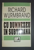 Richard Wurmbrand - Cu Dumnezeu in Subterana, Casa Scoalelor, 1994, Crestinism