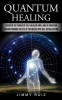 Quantum Healing: Discover The Power Of Self-healing And Laws Of Quantum (Passing Through The Eye Of The Needle Into Self-actualization)