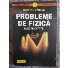 Dumitru Tanase - PROBLEME DE FIZICA ELECTRICITATE