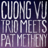 Cuong Vu Trio Meets Pat Metheny | Cuong Vu, Pat Metheny