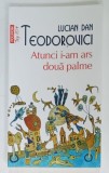 ATUNCI I- AM ARS DOUA PALME de LUCIAN DAN TEODOROVICI , 2023